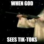 Why tik-tok exist in the first place? | WHEN GOD; SEES TIK-TOKS | image tagged in god pointing gun at earth | made w/ Imgflip meme maker