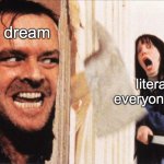 Well another one | literally everyone else; dream | image tagged in here's johnny | made w/ Imgflip meme maker