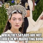 Gala | WHEN THEY SAY ADS ARE NOT INCLUDED IN MY MARKETING BUDGET | image tagged in lorde met gala | made w/ Imgflip meme maker