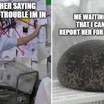 True story | MY TEACHER SAYING HOW MUCH TROUBLE IM IN; ME WAITING TO SAY THAT I CAN EASILY REPORT HER FOR THREATENING | image tagged in true story | made w/ Imgflip meme maker