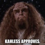 Kahless The Unforgettable | KAHLESS APPROVES. | image tagged in kahless the unforgettable | made w/ Imgflip meme maker