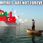 Truth about Empires: | EMPIRES  ARE NOT FOREVER | image tagged in sinking ship | made w/ Imgflip meme maker