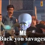 Bruh | MORE LONG MEMES; I LIKE YOUR LONG MEMES; MAKE LONG MEMES; HAVE AN UPVOTE; ME | image tagged in back you savages,megamind,long memes,long meme war,i need a break,why do people read these | made w/ Imgflip meme maker