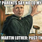The Protestant Reformation | WHEN MY PARENTS SAY NO TO MY NUGGIES; MY INNER MARTIN LUTHER: POST THE THESIS. | image tagged in the protestant reformation | made w/ Imgflip meme maker
