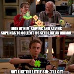 Como un animal | LOOK AT HIM, SOWING AND SAVING SAPLINGS TO COLLECT HIS SEED LIKE AN ANIMAL; NOT LIKE THE LITTLE SIR: "I'LL GET ALL MY PVU, THE GAME NO LONGER PAYS OFF" | image tagged in no como el se orito,plants vs zombies | made w/ Imgflip meme maker