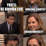 Pam and Michael | GERMANY; YOU'LL BE KNOWN FOR; AMAZING SIGHTS? BRAUGHWERST? SPAWNING HITLER | image tagged in pam and michael | made w/ Imgflip meme maker