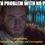 math | THE MATH PROBLEM WITH NO PROBLEM | image tagged in impossible perhaps the archives are incomplete | made w/ Imgflip meme maker
