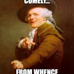Joseph Ducreux | I BRINGETH COMELY... FROM WHENCE IT CAME. | image tagged in memes,joseph ducreux | made w/ Imgflip meme maker