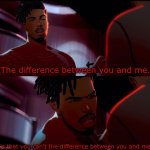 The difference between you and me