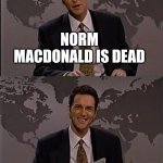 RIP Norm Macdonald | NORM MACDONALD IS DEAD; JUST LIKE THE TWO PEOPLE MURDERED BY OJ SIMPSON | image tagged in norm macdonald | made w/ Imgflip meme maker