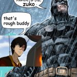 This is where I watched my parents die | zuko; that's rough buddy | image tagged in this is where i watched my parents die,that's rough buddy | made w/ Imgflip meme maker
