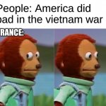 France failed in Vietnam | People: America did bad in the vietnam war; FRANCE: | image tagged in i'm gonna pretend i didn't just see that,vietnam,america,france | made w/ Imgflip meme maker
