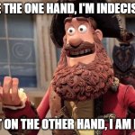 Well yes, but actually no | ONE THE ONE HAND, I'M INDECISIVE; BUT ON THE OTHER HAND, I AM NOT | image tagged in well yes but actually no | made w/ Imgflip meme maker