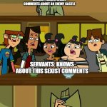 The recruit | RECRUIT: MAKES SEXIST COMMENTS ABOUT AN ENEMY CASTLE; SERVANTS: KNOWS ABOUT THIS SEXIST COMMENTS; LORD: EXPELS A RECRUIT | image tagged in total drama template 1 | made w/ Imgflip meme maker