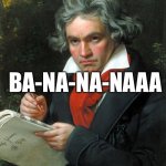 Beethoven’s favorite fruit | BA-NA-NA-NAAA | image tagged in beethoven,banana,dad joke | made w/ Imgflip meme maker