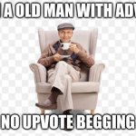 true | I AM A OLD MAN WITH ADVICE; NO UPVOTE BEGGING | image tagged in old man motavation | made w/ Imgflip meme maker