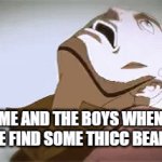 those beans | ME AND THE BOYS WHEN WE FIND SOME THICC BEANS | image tagged in gifs,beans | made w/ Imgflip video-to-gif maker