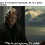 His disappointment is immeasurable and his day is ruined. | The kid named Bob:; Teacher: Double the vowels in your name. It's for a game. | image tagged in this is outrageous it's unfair,memes | made w/ Imgflip meme maker