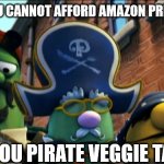 Forgive me for I have sinned | WHEN YOU CANNOT AFFORD AMAZON PRIME VIDEO; SO YOU PIRATE VEGGIE TALES | image tagged in veggietales,dank,christian,memes,r/dankchristianmemes | made w/ Imgflip meme maker