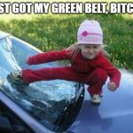 Green Belt | I JUST GOT MY GREEN BELT, BITCHES | image tagged in angry karate girl,karate,warehouse,work,green,leansixsigma | made w/ Imgflip meme maker