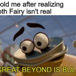 NOOOOOOOOOOOOOOOOOOOOOOOOOOOOOOOO | 9 year old me after realizing the Tooth Fairy isn't real | image tagged in memes,the great beyond is bullshit,tooth fairy,childhood,sausage party,gifs | made w/ Imgflip meme maker