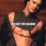 Paul Atreides half nekkid | I'M TOO SEXY FOR CALADAN; TOO SEXY FOR CALADAN; BRING IN FEYD AND RABBAN | image tagged in kyle mclachlan dune | made w/ Imgflip meme maker