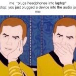 wow i can't believe it | me: *plugs headphones into laptop*
laptop: you just plugged a device into the audio jack
me: | image tagged in sarcastically surprised kirk,memes | made w/ Imgflip meme maker