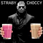 Why not have both? | STRABY OR CHOCCY | image tagged in morpheus pills,milk | made w/ Imgflip meme maker