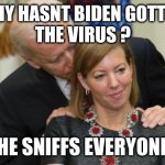 Creepy Joe Biden | WHY HASNT BIDEN GOTTEN 
THE VIRUS ? HE SNIFFS EVERYONE | image tagged in creepy joe biden | made w/ Imgflip meme maker