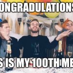 100 memes holy crap! | CONGRADULATIONS! THIS IS MY 100TH MEME! | image tagged in pewdiepie congratulations | made w/ Imgflip meme maker