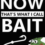 Pepe bait now that’s what I call bait