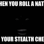 Dark guy in the dark | WHEN YOU ROLL A NAT20; ON YOUR STEALTH CHECK | image tagged in dark guy in the dark | made w/ Imgflip meme maker
