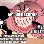 Getting your siblings in  huge trouble 101 | MY OLDER BROTHER; MY 7 YEAR OLD SELF; MY 5 YEAR OLD LITTLE SISTER; TYPING SEXUAL AND INAPPROPRIATE THINGS IN THE SCHOOL GROUP CHAT | image tagged in evil richard | made w/ Imgflip meme maker