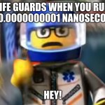 fax | LIFE GUARDS WHEN YOU RUN FOR 0.0000000001 NANOSECONDS:; HEY! | image tagged in a man has fallen into the river of lego city hey,memes,funny,swimming pool | made w/ Imgflip meme maker