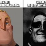Dark Mr Incredible | MERGE PULL REQUEST WITHOUT LOOKING; LOOK PULL REQUEST WITHOUT MERGING | image tagged in memes,funny,development,programming,technology,humor | made w/ Imgflip meme maker