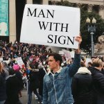 Funny mockery of protesters: MAN WITH SIGN | MAN 
         WITH 
              SIGN | image tagged in man holding sign,memes,funny memes,political memes,politics,protesters | made w/ Imgflip meme maker