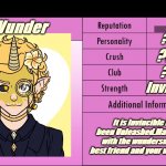 Yandere Simulator Student Info | 100; Wunder; ???? ???? ???? Invincible; It is Invincible It has been Unleashed.Madly in love with the wundersmith.Your best friend and your worst enemy | image tagged in yandere simulator student info | made w/ Imgflip meme maker