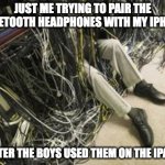 Pairing bluetooth headphones | JUST ME TRYING TO PAIR THE BLUETOOTH HEADPHONES WITH MY IPHONE; ....AFTER THE BOYS USED THEM ON THE IPAD | image tagged in tangled in wires,parenting,iphone,tech | made w/ Imgflip meme maker