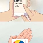 Very easy to swallow | image tagged in easy to swallow pills | made w/ Imgflip meme maker