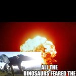 All the Dinosaurs Feared the Tyrannosaurus REKT template