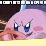 Kirby hits 90 on speed bump | WHEN KIRBY HITS 90 ON A SPEED BUMP | image tagged in kirby has got you,kirby,speed bump | made w/ Imgflip meme maker