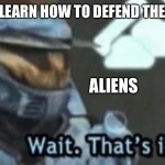 Wait. That;s illegal | HUMANS LEARN HOW TO DEFEND THEMSELVES; ALIENS | image tagged in wait that s illegal | made w/ Imgflip meme maker