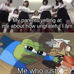 i hate my life | My parents yelling at me about how ungrateful I am; Me who just wanted a cookie | image tagged in pepe on floor | made w/ Imgflip meme maker