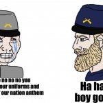 No no no you can't just copy our uniforms | No no no no no no no you can't just copy our uniforms and make a parody of our nation anthem; Ha ha Dixie boy go brrrrrr | image tagged in confederate wojak vs union chad | made w/ Imgflip meme maker