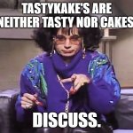 Nastykakes | TASTYKAKE'S ARE NEITHER TASTY NOR CAKES. DISCUSS. | image tagged in coffee talk,tastykake,memes | made w/ Imgflip meme maker