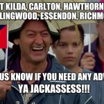 Golf Course Heckler | ST KILDA, CARLTON, HAWTHORNE, COLLINGWOOD, ESSENDON, RICHMOND; LET US KNOW IF YOU NEED ANY ADVICE; YA JACKASSESS!!! | image tagged in golf course heckler | made w/ Imgflip meme maker