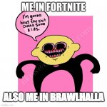 I’m gonna beat the kids Lemon Demon | ME IN FORTNITE ALSO ME IN BRAWLHALLA | image tagged in i m gonna beat the kids lemon demon,fnf,online gaming | made w/ Imgflip meme maker
