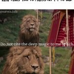 I'm older >:( | when a 9 year old from year 2050 tells you to press alt+f4 to win: | image tagged in do not cite the deep magic to me witch | made w/ Imgflip meme maker