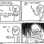 but I Findom | YEAH, THAT'S RIGHT.
BUT... I THINK I MUST BE ONE OF THE BEST SUBS IN THE WORLD; BUT, YOU NEVER 
ACTUALLY SEND, 
RIGHT? BUT...I... | image tagged in but i | made w/ Imgflip meme maker