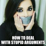 Duct tape arguments | HOW TO DEAL WITH STUPID ARGUMENTS | image tagged in stupid people,your argument is invalid,argument,duct tape,shut up,silence | made w/ Imgflip meme maker